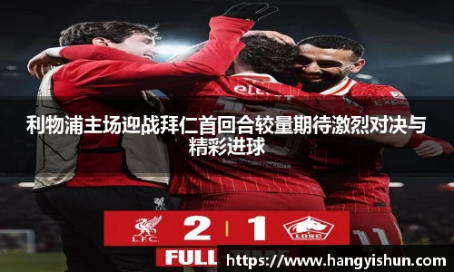 利物浦主场迎战拜仁首回合较量期待激烈对决与精彩进球