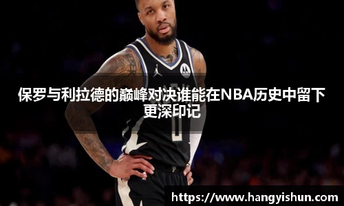 保罗与利拉德的巅峰对决谁能在NBA历史中留下更深印记