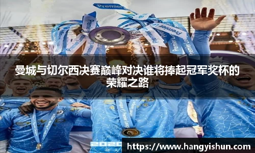 曼城与切尔西决赛巅峰对决谁将捧起冠军奖杯的荣耀之路