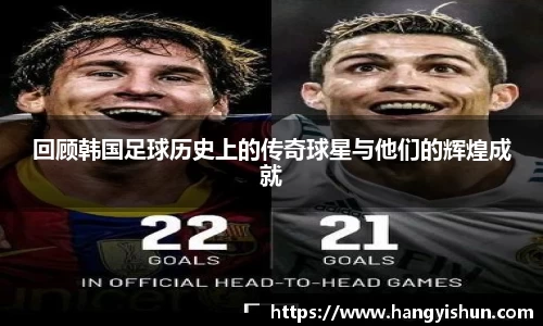 回顾韩国足球历史上的传奇球星与他们的辉煌成就